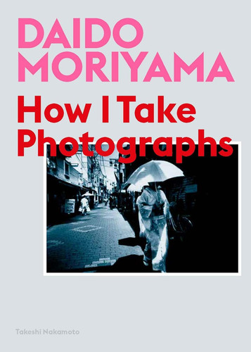 Daido moriyama how - moriyama:, take